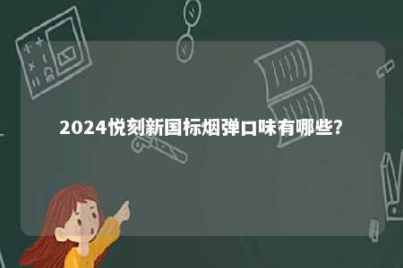 2024悦刻新国标烟弹口味有哪些？ 